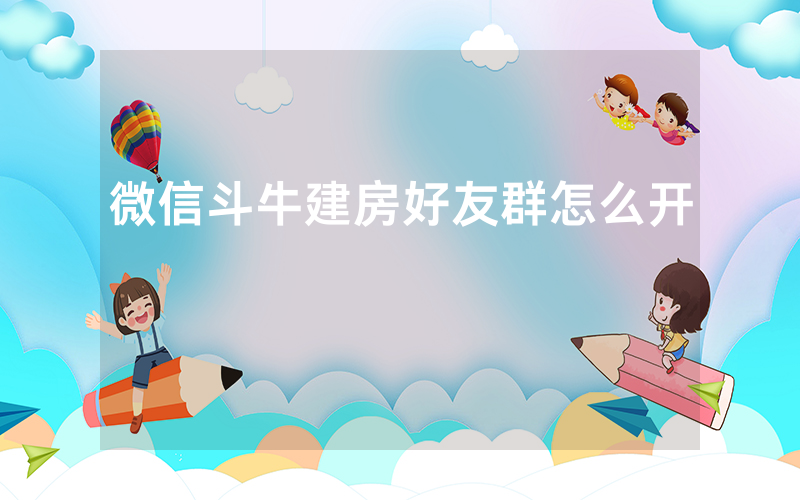 微信斗牛建房好友群怎么开