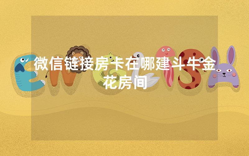 微信链接房卡在哪建斗牛金花房间