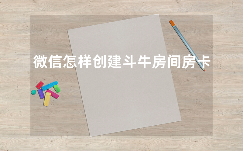 微信怎样创建斗牛房间房卡