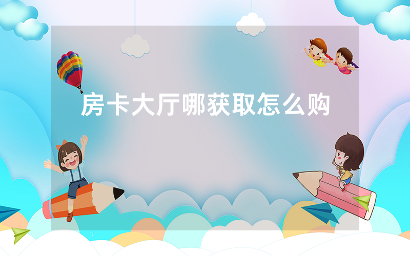 房卡大厅哪获取怎么购