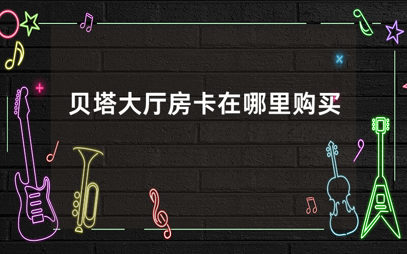 贝塔大厅房卡在哪里购买