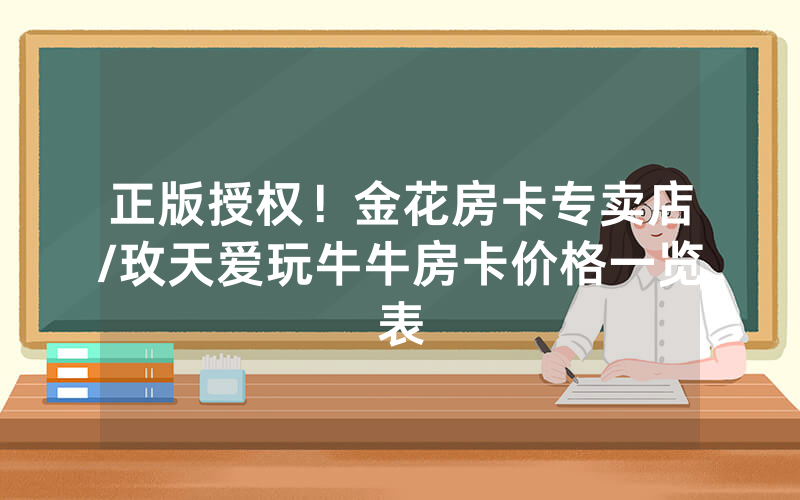 正版授权！金花房卡专卖店/玫天爱玩牛牛房卡价格一览表