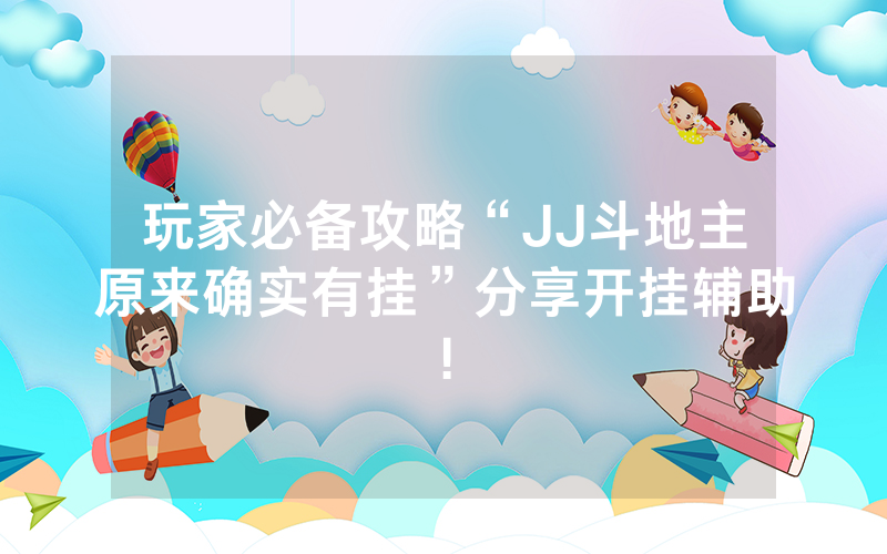 玩家必备攻略“JJ斗地主原来确实有挂”分享开挂辅助!