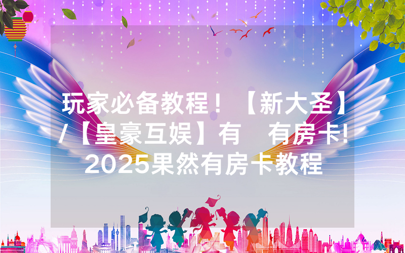 玩家必备教程！【新大圣】/【皇豪互娱】有沒有房卡!2025果然有房卡教程