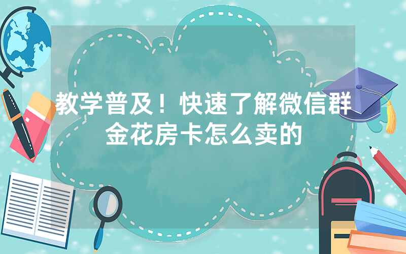 教学普及！快速了解微信群金花房卡怎么卖的