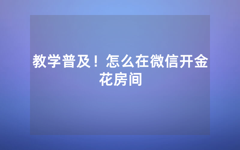 教学普及！怎么在微信开金花房间