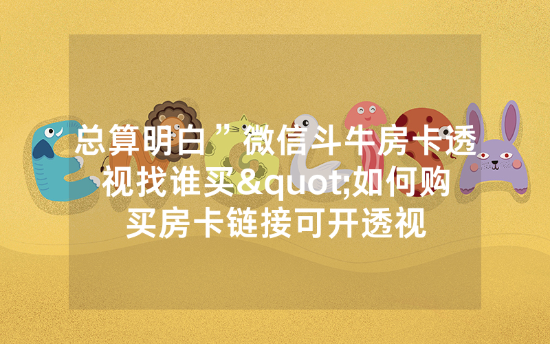 总算明白”微信斗牛房卡透视找谁买"如何购买房卡链接可开透视
