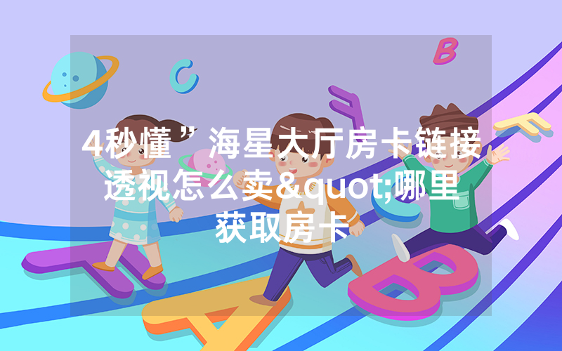 4秒懂”海星大厅房卡链接透视怎么卖"哪里获取房卡