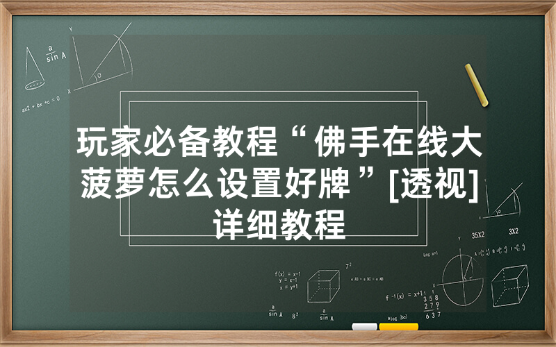 玩家必备教程“佛手在线大菠萝怎么设置好牌”[透视]详细教程