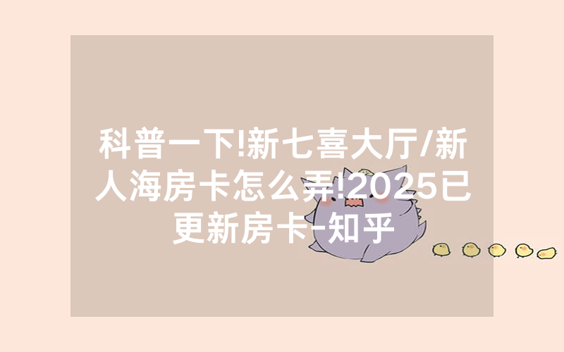 科普一下!新七喜大厅/新人海房卡怎么弄!2025已更新房卡-知乎