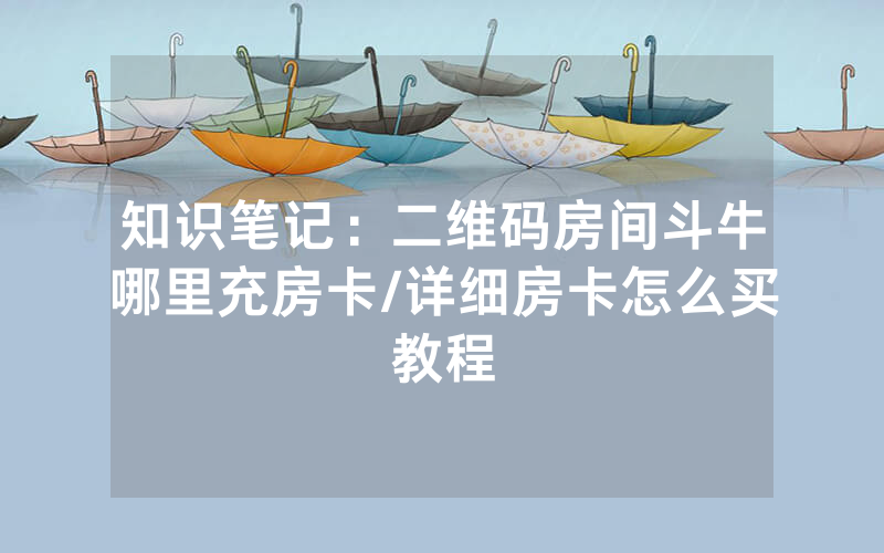 知识笔记：二维码房间斗牛哪里充房卡/详细房卡怎么买教程