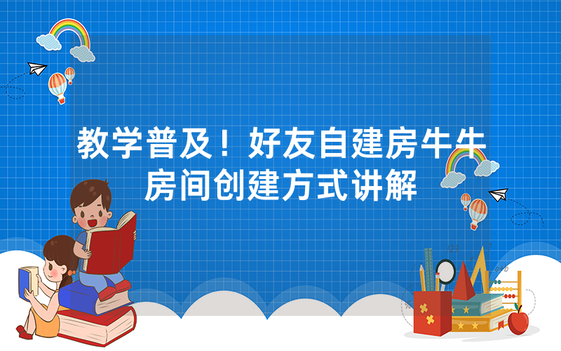 教学普及！好友自建房牛牛房间创建方式讲解