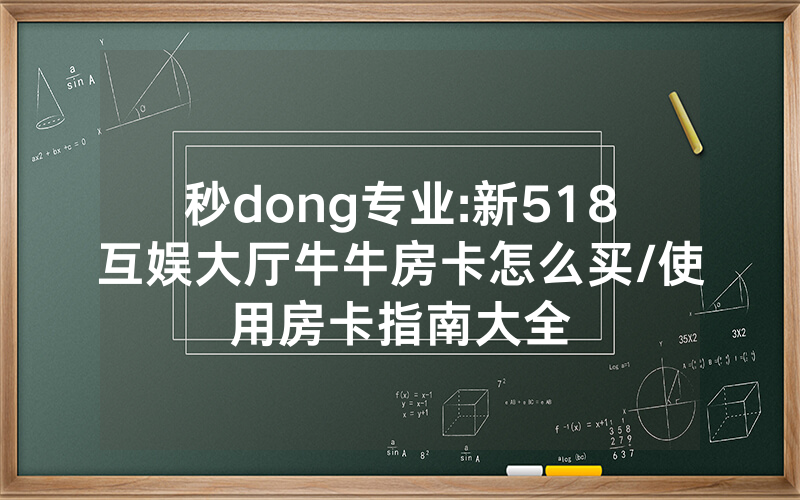 秒dong专业:新518互娱大厅牛牛房卡怎么买/使用房卡指南大全