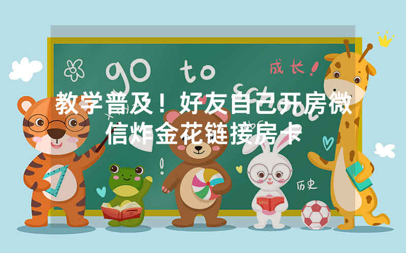 教学普及！好友自己开房微信炸金花链接房卡