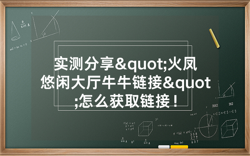 实测分享"火凤悠闲大厅牛牛链接"怎么获取链接！