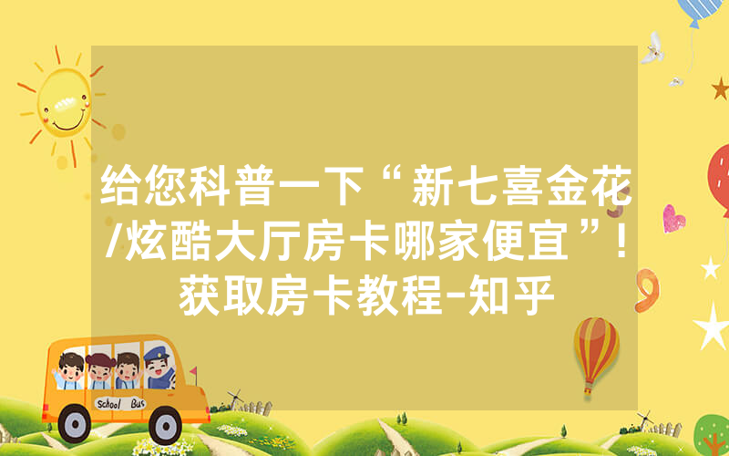 给您科普一下“新七喜金花/炫酷大厅房卡哪家便宜”!获取房卡教程-知乎