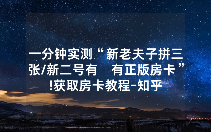 一分钟实测“新老夫子拼三张/新二号有沒有正版房卡”!获取房卡教程-知乎