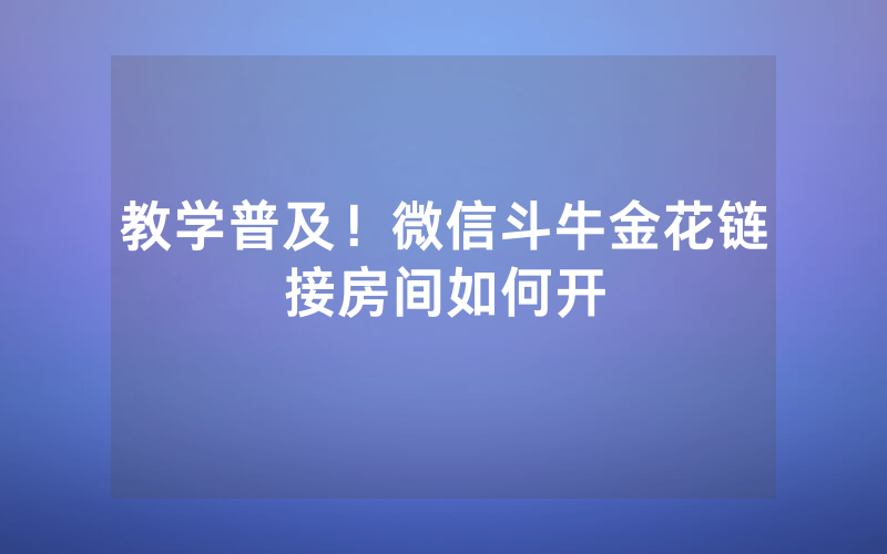 教学普及！微信斗牛金花链接房间如何开