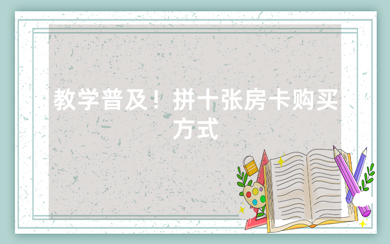 教学普及！拼十张房卡购买方式