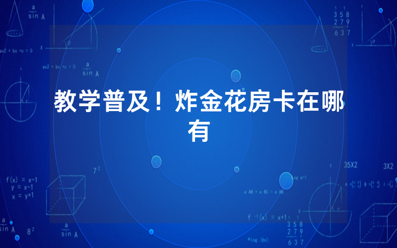 教学普及！炸金花房卡在哪有