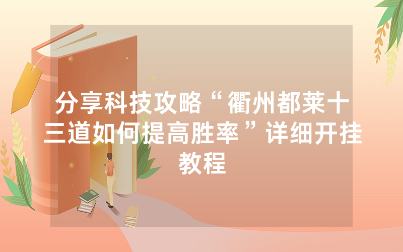 分享科技攻略“衢州都莱十三道如何提高胜率”详细开挂教程