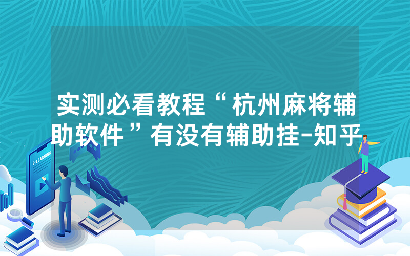 实测必看教程“杭州麻将辅助软件”有没有辅助挂-知乎