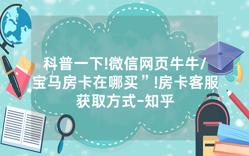 科普一下!微信网页牛牛/宝马房卡在哪买”!房卡客服获取方式-知乎
