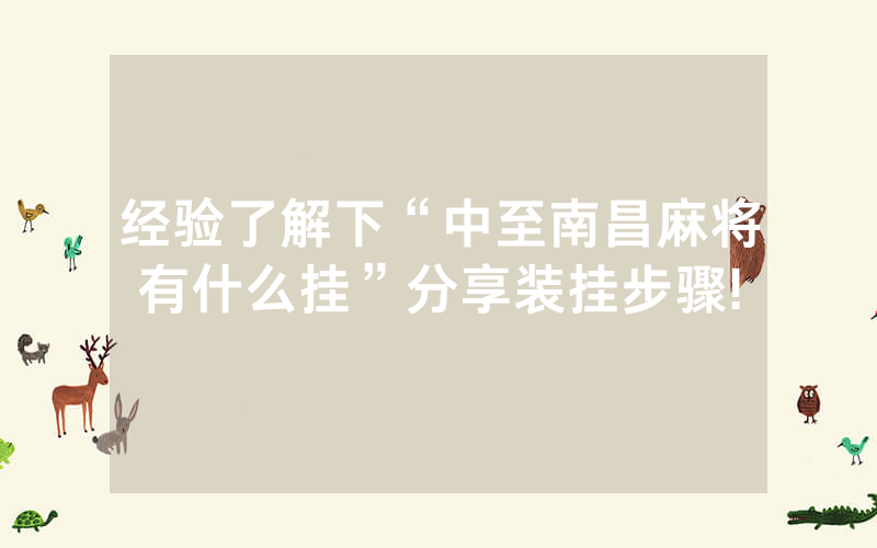 经验了解下“中至南昌麻将有什么挂”分享装挂步骤!