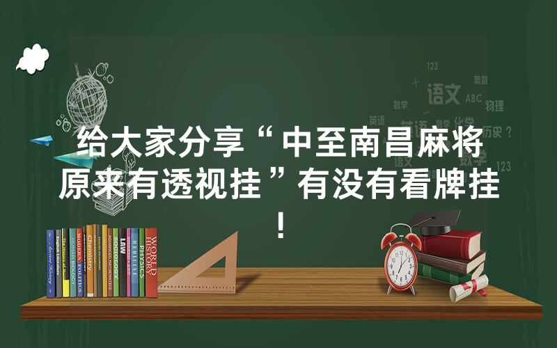 给大家分享“中至南昌麻将原来有透视挂”有没有看牌挂!