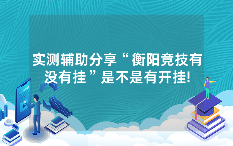 实测辅助分享“衡阳竞技有没有挂”是不是有开挂!