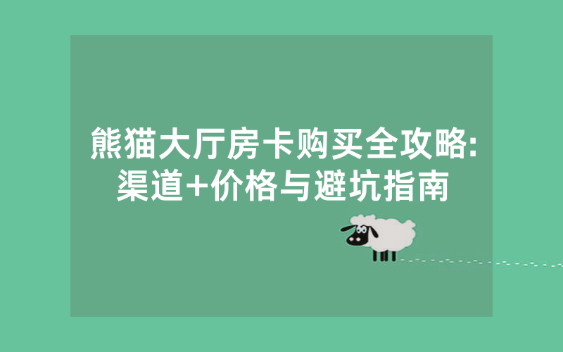 熊猫大厅房卡购买全攻略:渠道+价格与避坑指南