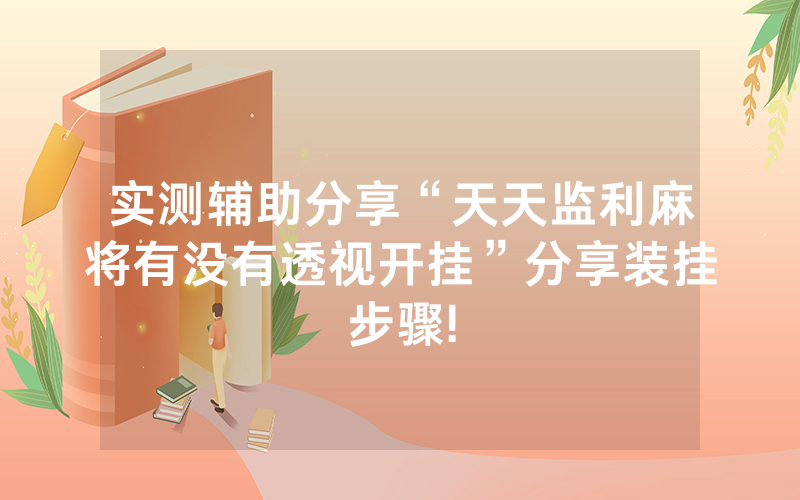 实测辅助分享“天天监利麻将有没有透视开挂”分享装挂步骤!