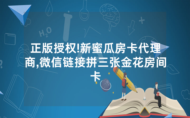 正版授权!新蜜瓜房卡代理商,微信链接拼三张金花房间卡