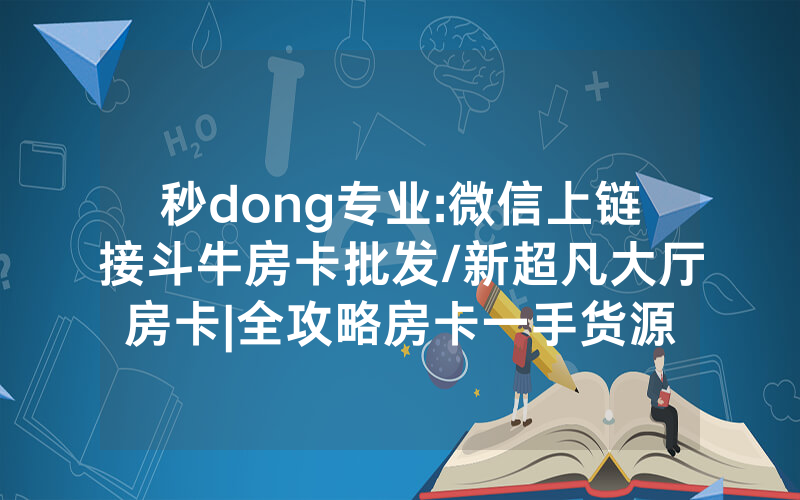 秒dong专业:微信上链接斗牛房卡批发/新超凡大厅房卡|全攻略房卡一手货源