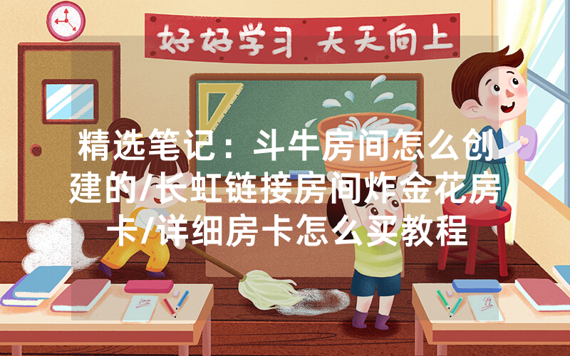 精选笔记：斗牛房间怎么创建的/长虹链接房间炸金花房卡/详细房卡怎么买教程