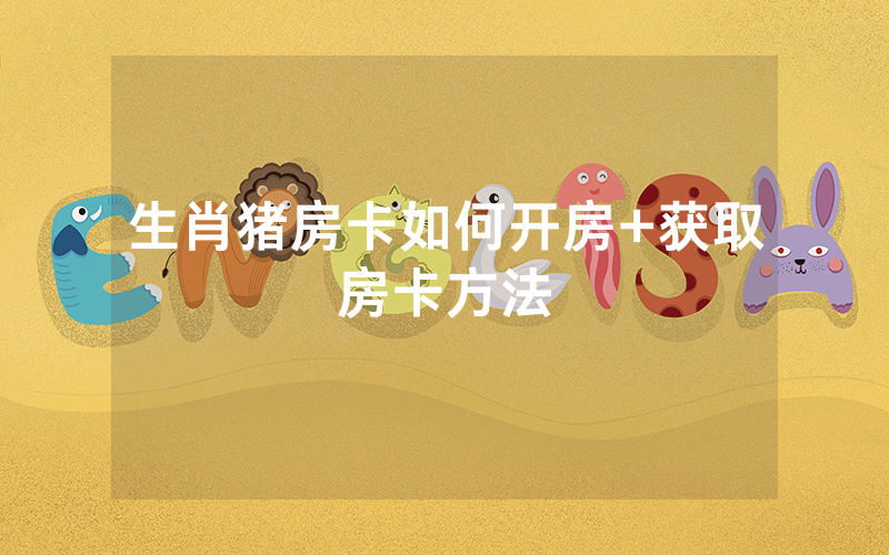 生肖猪房卡如何开房+获取房卡方法