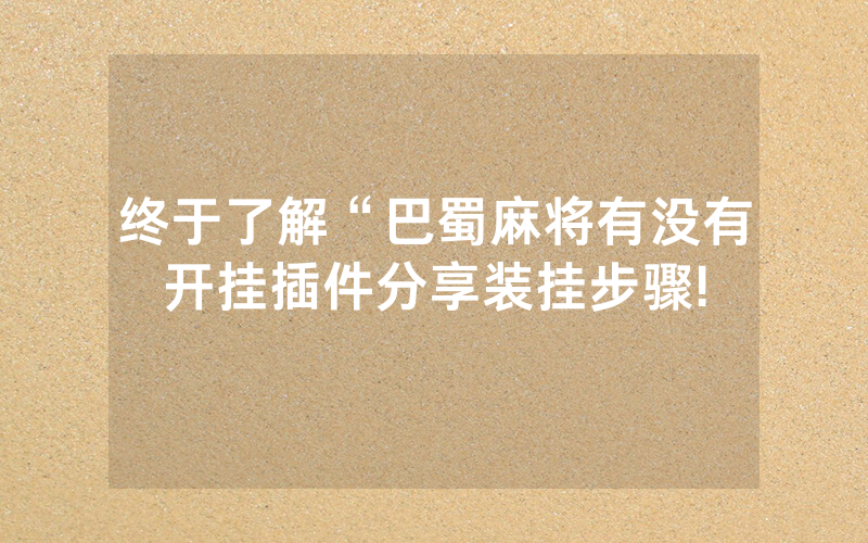 终于了解“巴蜀麻将有没有开挂插件分享装挂步骤!