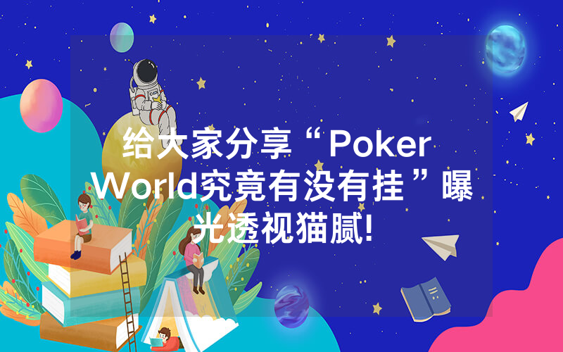 给大家分享“Poker World究竟有没有挂”曝光透视猫腻!