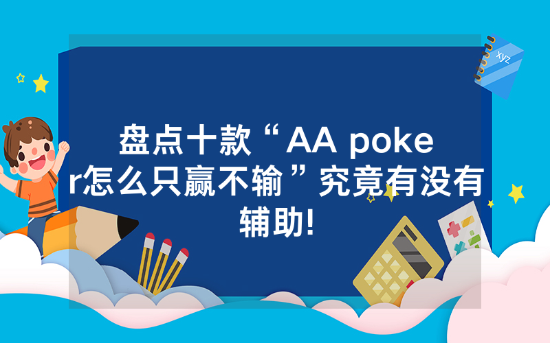 盘点十款“AA poker怎么只赢不输”究竟有没有辅助!