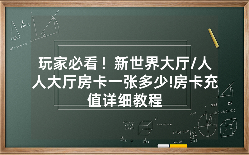 玩家必看！新世界大厅/人人大厅房卡一张多少!房卡充值详细教程