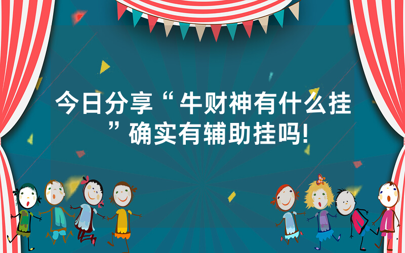 今日分享“牛财神有什么挂”确实有辅助挂吗!