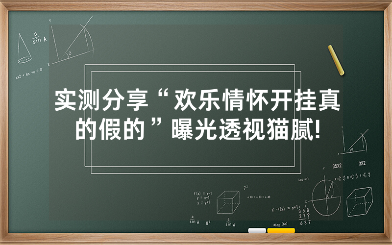 实测分享“欢乐情怀开挂真的假的”曝光透视猫腻!