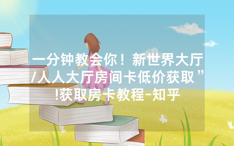一分钟教会你！新世界大厅/人人大厅房间卡低价获取”!获取房卡教程-知乎