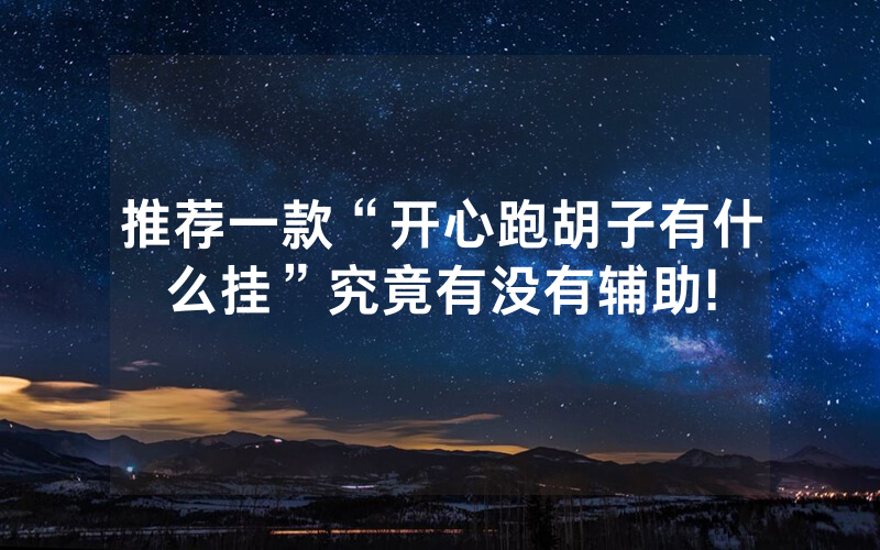 推荐一款“开心跑胡子有什么挂”究竟有没有辅助!