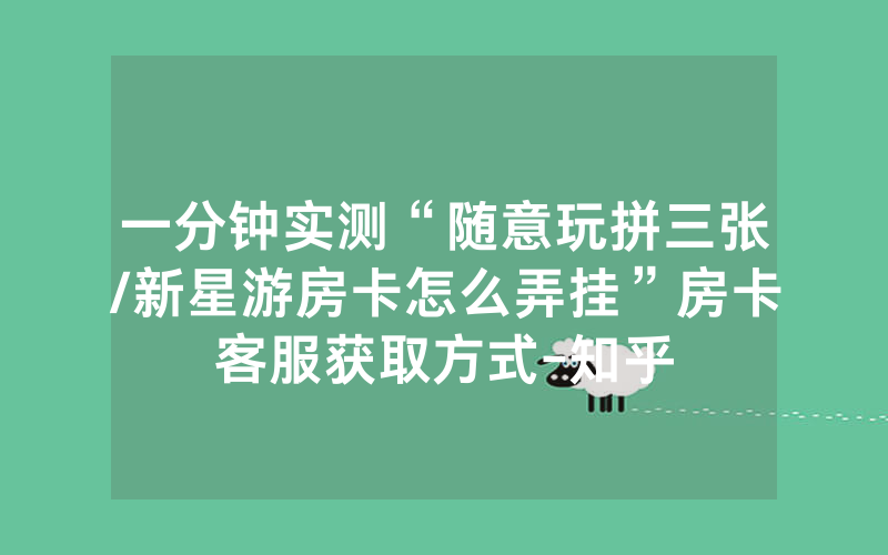 一分钟实测“随意玩拼三张/新星游房卡怎么弄挂”房卡客服获取方式-知乎