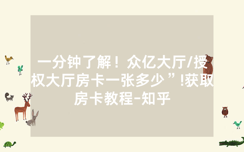 一分钟了解！众亿大厅/授权大厅房卡一张多少”!获取房卡教程-知乎