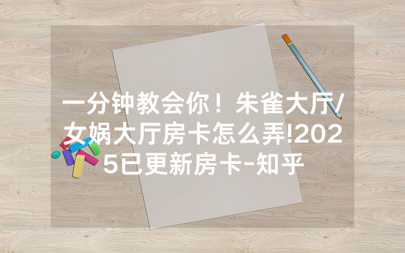 一分钟教会你！朱雀大厅/女娲大厅房卡怎么弄!2025已更新房卡-知乎