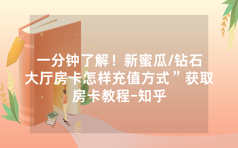 一分钟了解！新蜜瓜/钻石大厅房卡怎样充值方式”获取房卡教程-知乎
