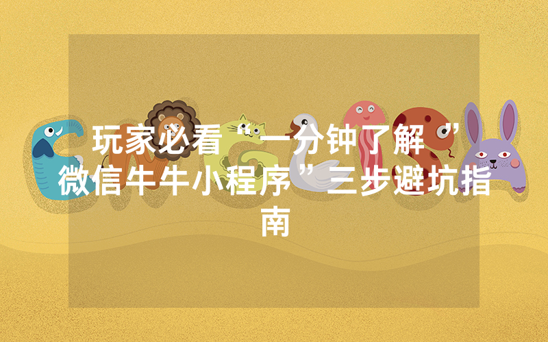 玩家必看“一分钟了解 ”微信牛牛小程序”三步避坑指南