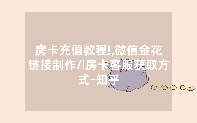 房卡充值教程!,微信金花链接制作/!房卡客服获取方式-知乎